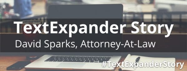TextExpander Story: David Sparks, Attorney-At-Law