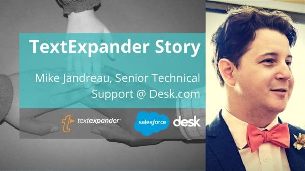 TextExpander Story: Mike Jandreau, Senior Technical Support, at Desk.com