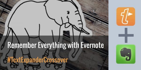 TextExpander Crossover: Remember everything with Evernote