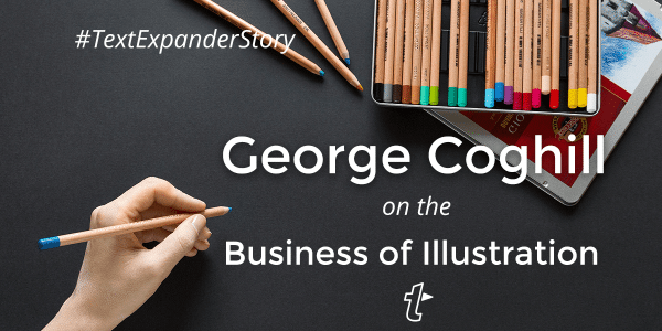 TextExpander Story: How George Coghill uses TextExpander to be a better illustrator