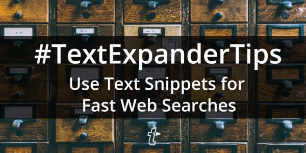 TextExpander Tips: Use Text Snippets for Fast Web Searches