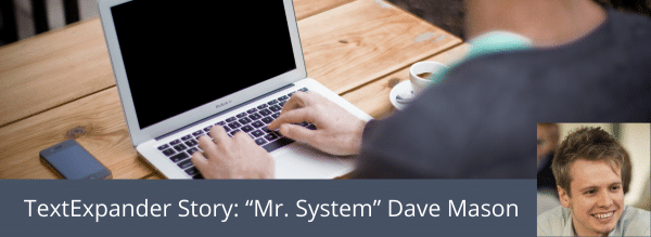 TextExpander Story: “Mr. System” Dave Mason
