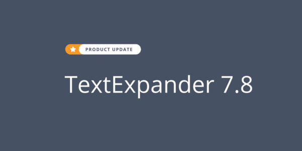 TextExpander 7.8: Snippet Creation, Team Management, and Searching is Easier Than Ever
