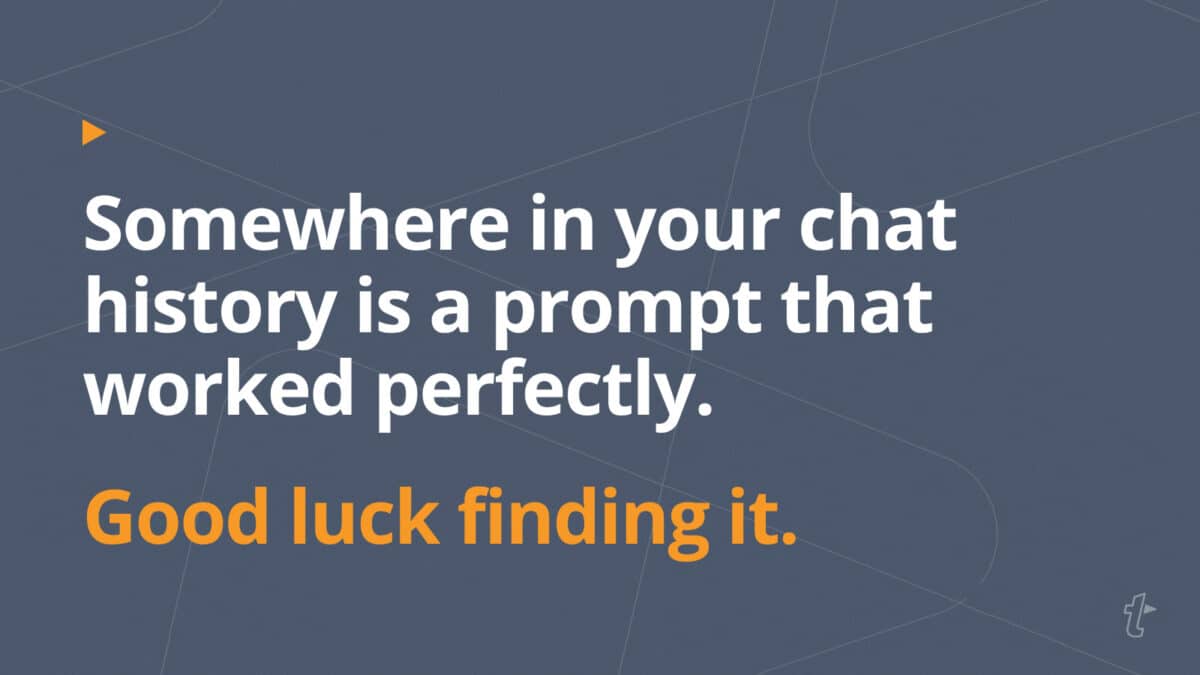 Quote reading "Somewhere in your chat history is a prompt that worked perfectly. Good luck finding it."