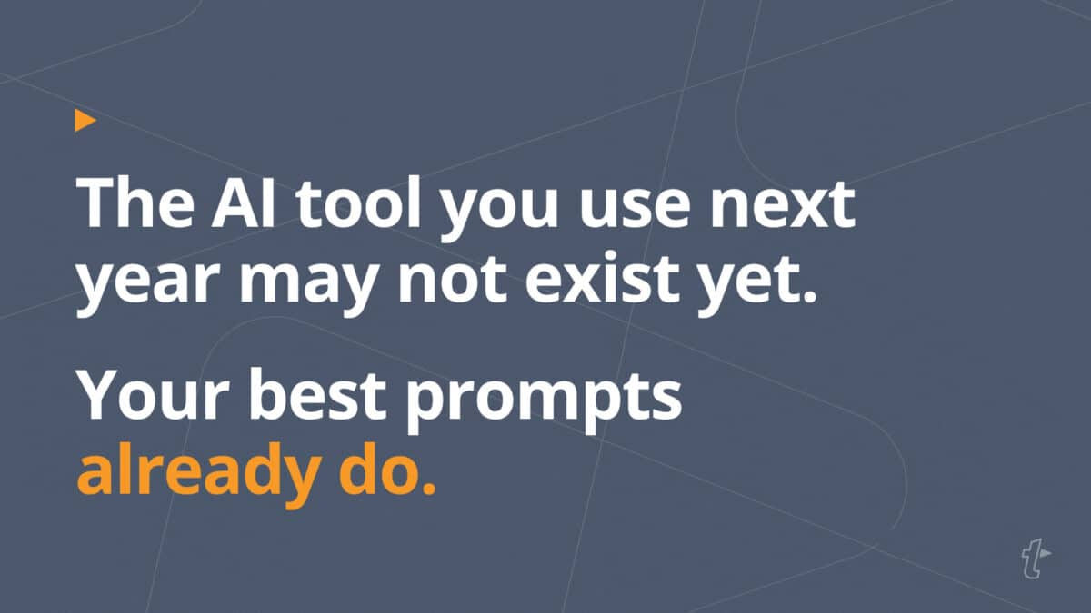 Quote reading "The AI tool you use next year may not exist yet. Your best prompts already do."