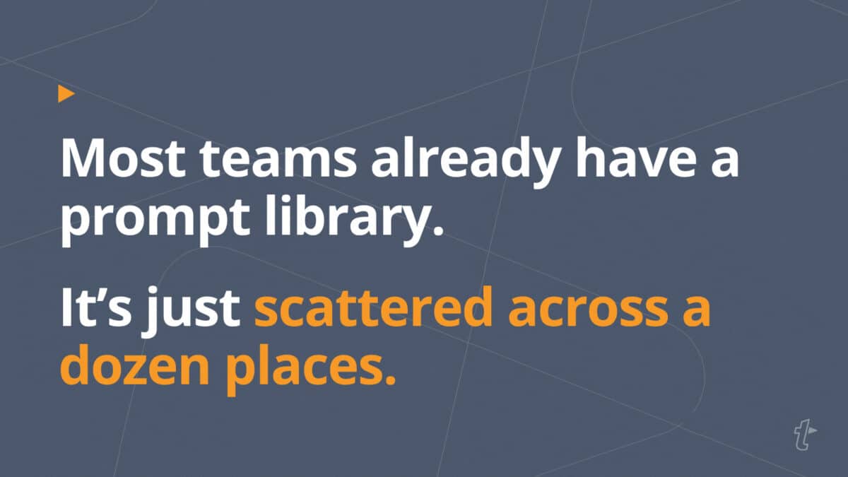 Quote reading “Most teams already have a prompt library. It’s just scattered across a dozen places.”